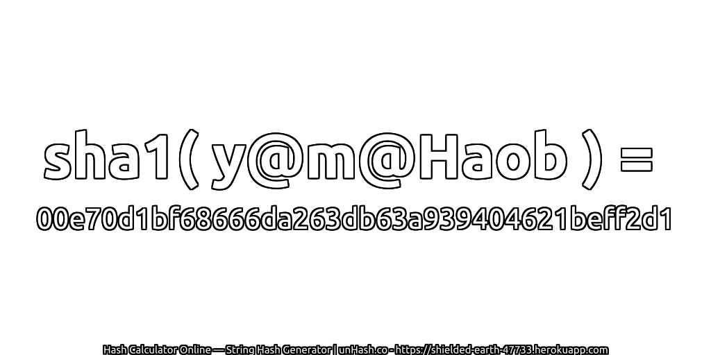 sha1( y@m@Haob ) = 00e70d1bf68666da263db63a939404621beff2d1 | unHash.co