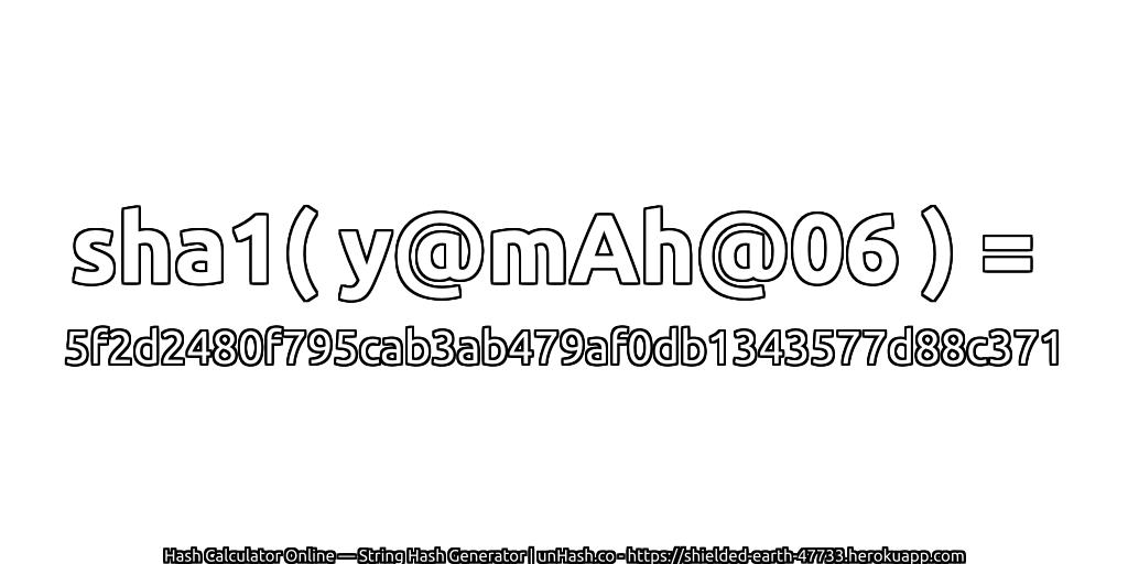 sha1( y@mAh@06 ) = 5f2d2480f795cab3ab479af0db1343577d88c371 | unHash.co