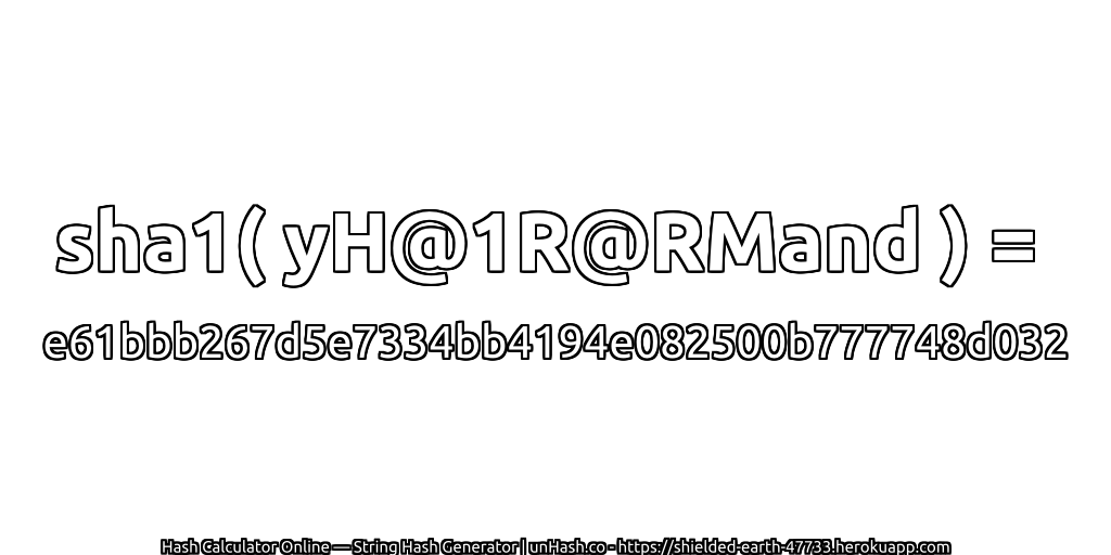 sha1( yH@1R@RMand ) = e61bbb267d5e7334bb4194e082500b777748d032 | unHash.co