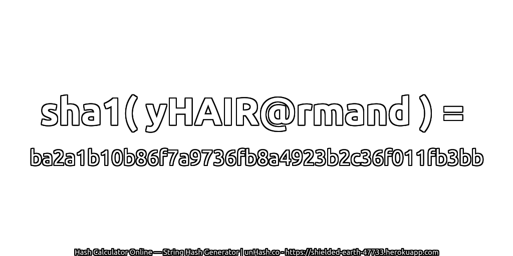 sha1( yHAIR@rmand ) = ba2a1b10b86f7a9736fb8a4923b2c36f011fb3bb | unHash.co