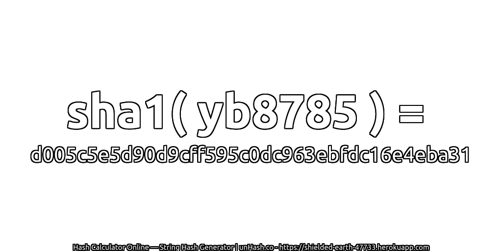 sha1( yb8785 ) = d005c5e5d90d9cff595c0dc963ebfdc16e4eba31 | unHash.co