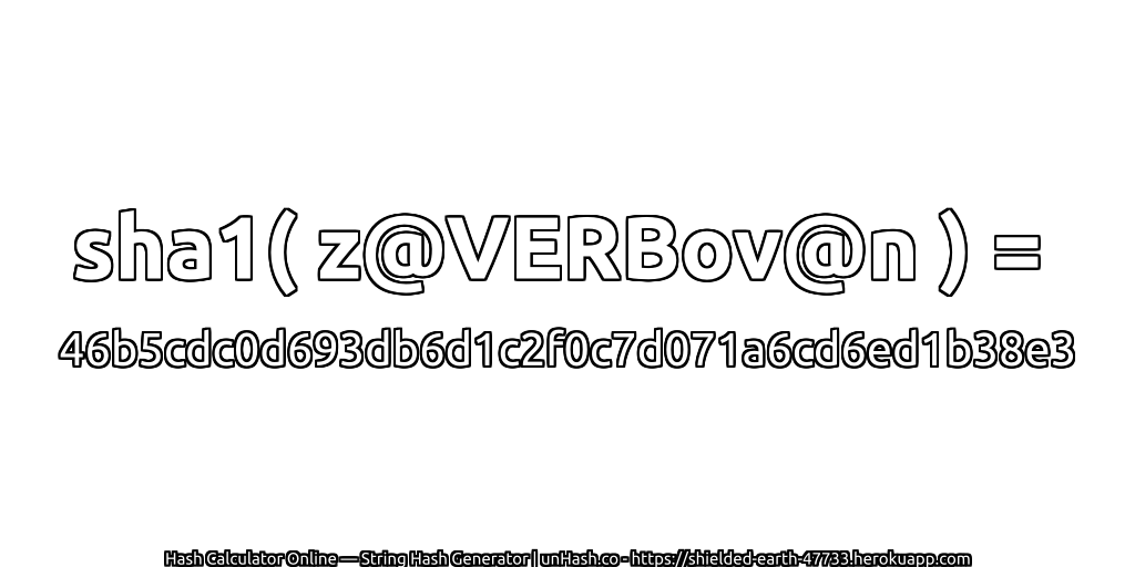 sha1( z@VERBov@n ) = 46b5cdc0d693db6d1c2f0c7d071a6cd6ed1b38e3 | unHash.co