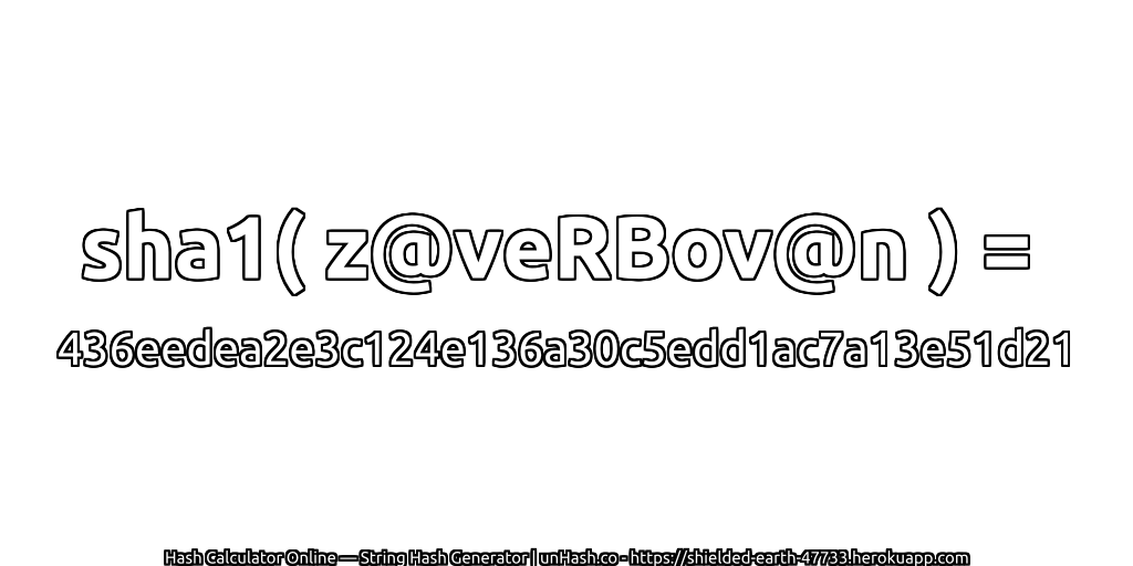 sha1( z@veRBov@n ) = 436eedea2e3c124e136a30c5edd1ac7a13e51d21 | unHash.co