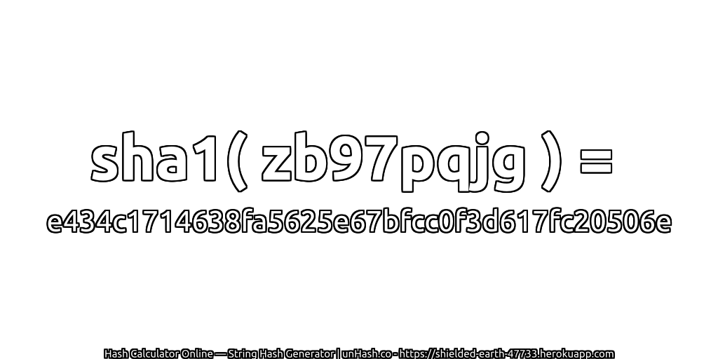 sha1( zb97pqjg ) = e434c1714638fa5625e67bfcc0f3d617fc20506e | unHash.co