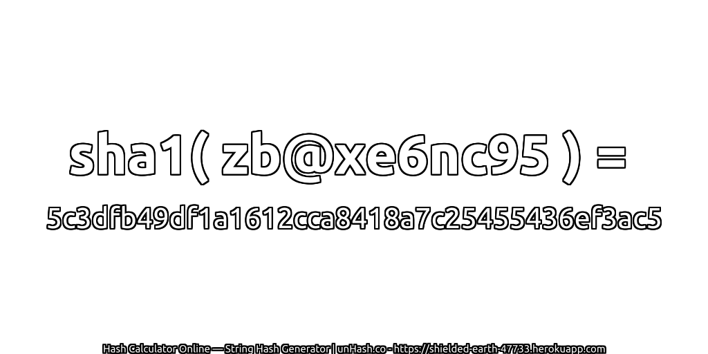 sha1( zb@xe6nc95 ) = 5c3dfb49df1a1612cca8418a7c25455436ef3ac5 | unHash.co