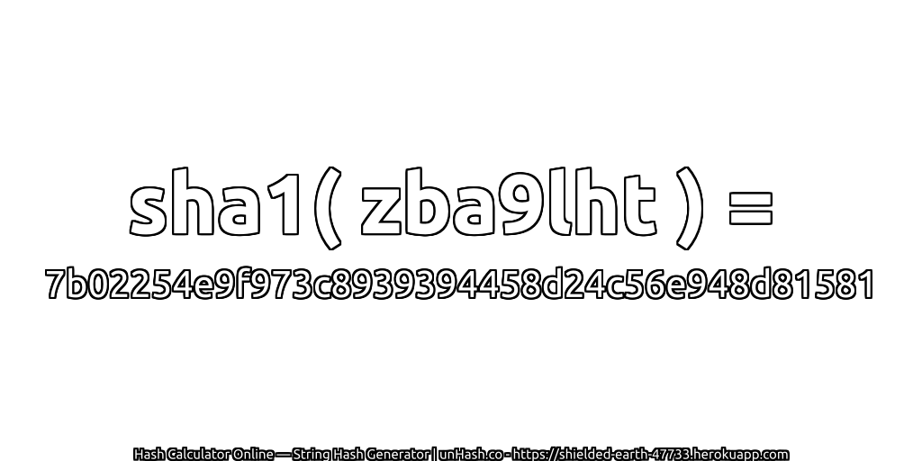 sha1( zba9lht ) = 7b02254e9f973c8939394458d24c56e948d81581 | unHash.co