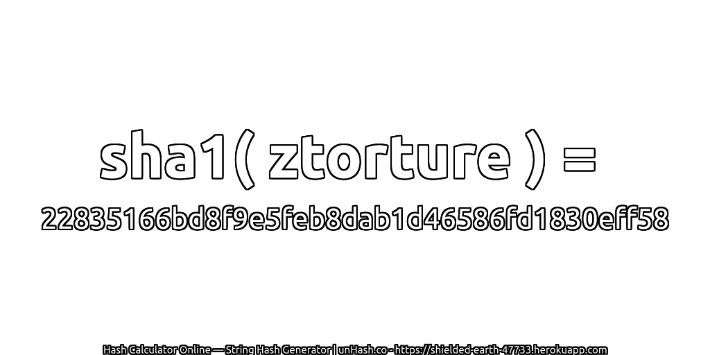 sha1( ztorture ) = 22835166bd8f9e5feb8dab1d46586fd1830eff58 | unHash.co
