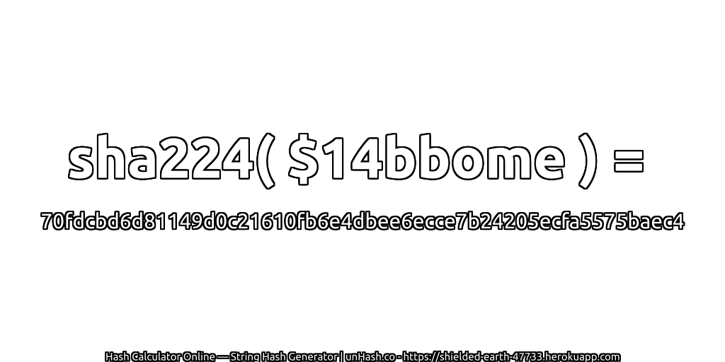 sha224( $14bbome ) = 70fdcbd6d81149d0c21610fb6e4dbee6ecce7b24205ecfa5575baec4 | unHash.co