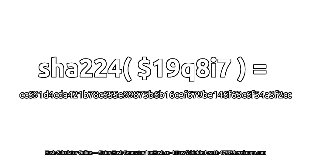 sha224( $19q8i7 ) = cc691d4cda421b78c655e99875b6b16cef679be146f63c6f54a3f2cc | unHash.co