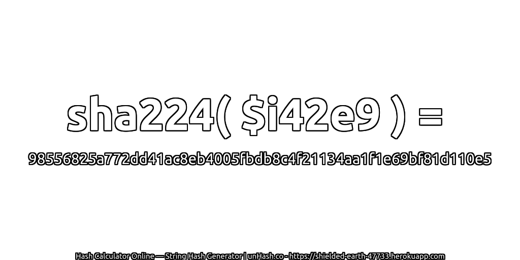 sha224( $i42e9 ) = 98556825a772dd41ac8eb4005fbdb8c4f21134aa1f1e69bf81d110e5 | unHash.co
