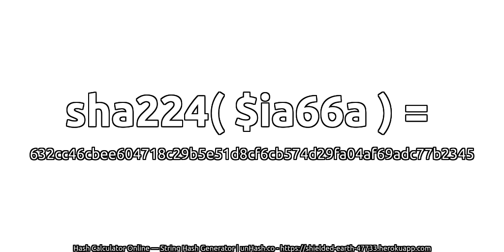 sha224( $ia66a ) = 632cc46cbee604718c29b5e51d8cf6cb574d29fa04af69adc77b2345 | unHash.co