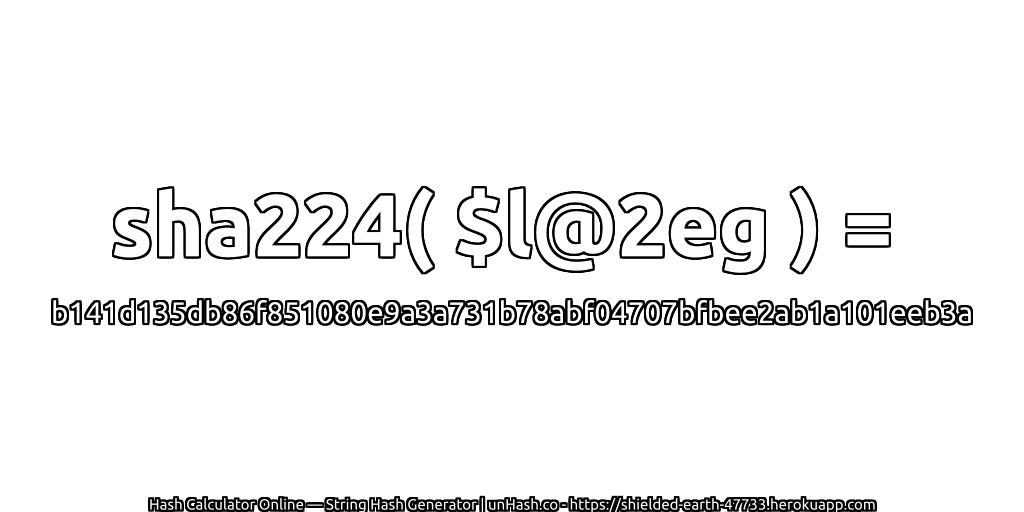 sha224( $l@2eg ) = b141d135db86f851080e9a3a731b78abf04707bfbee2ab1a101eeb3a | unHash.co
