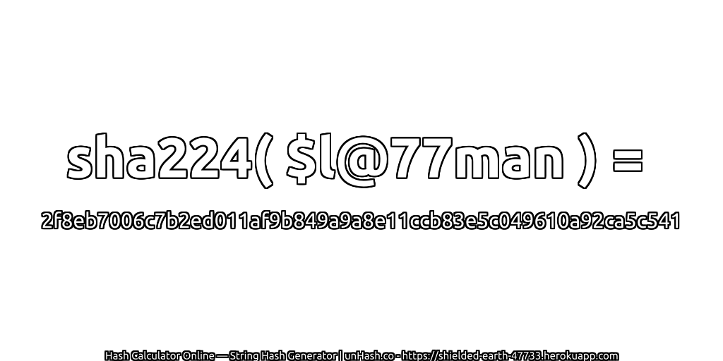 sha224( $l@77man ) = 2f8eb7006c7b2ed011af9b849a9a8e11ccb83e5c049610a92ca5c541 | unHash.co