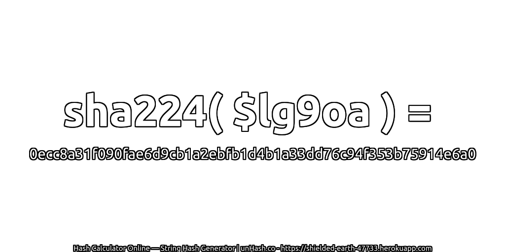 sha224( $lg9oa ) = 0ecc8a31f090fae6d9cb1a2ebfb1d4b1a33dd76c94f353b75914e6a0 | unHash.co