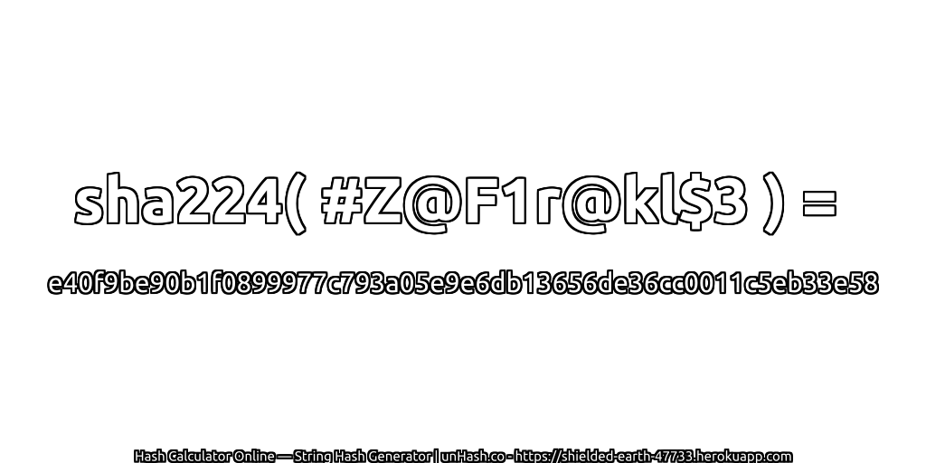 sha224( #Z@F1r@kl$3 ) = e40f9be90b1f0899977c793a05e9e6db13656de36cc0011c5eb33e58 | unHash.co