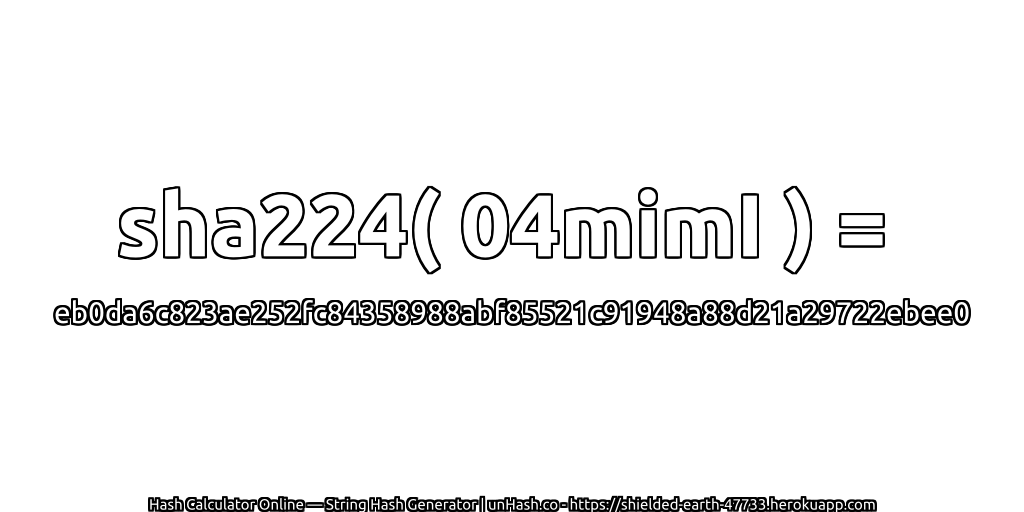 sha224( 04mimI ) = eb0da6c823ae252fc84358988abf85521c91948a88d21a29722ebee0 | unHash.co