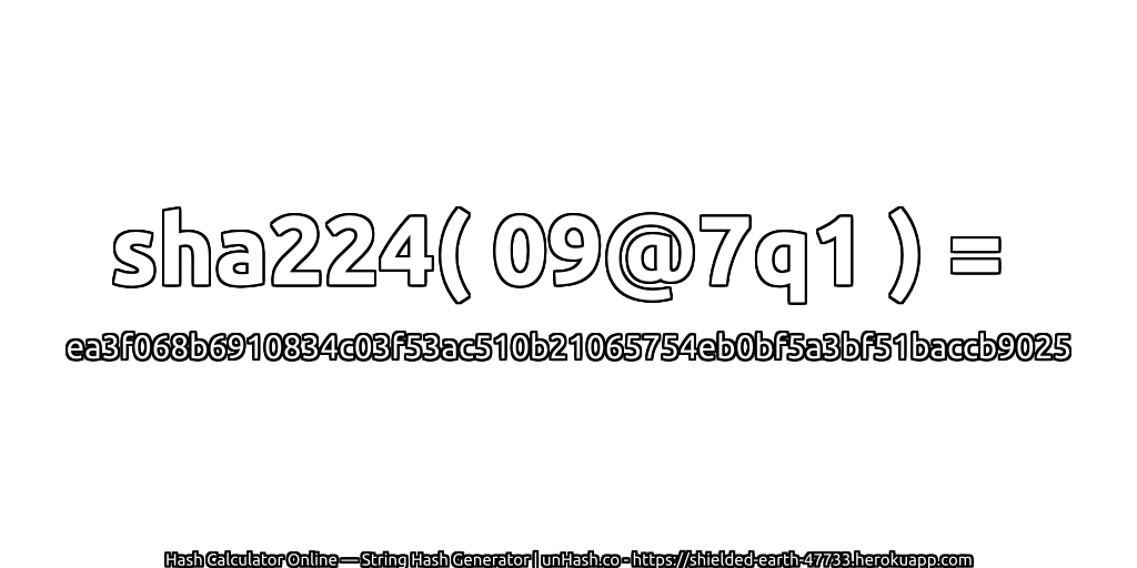 sha224( 09@7q1 ) = ea3f068b6910834c03f53ac510b21065754eb0bf5a3bf51baccb9025 | unHash.co