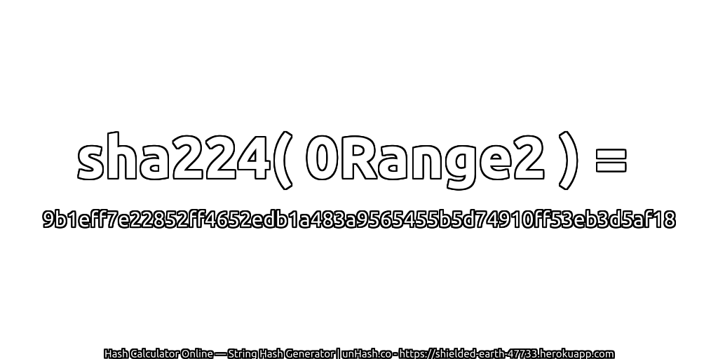 sha224( 0Range2 ) = 9b1eff7e22852ff4652edb1a483a9565455b5d74910ff53eb3d5af18 | unHash.co