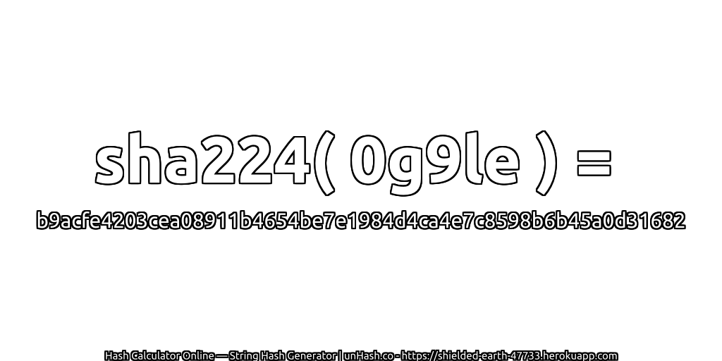sha224( 0g9le ) = b9acfe4203cea08911b4654be7e1984d4ca4e7c8598b6b45a0d31682 | unHash.co