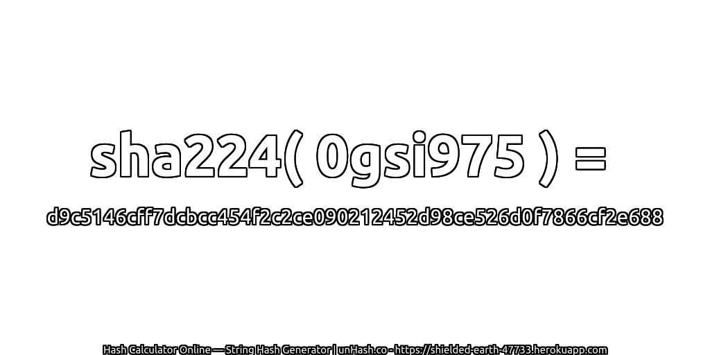 sha224( 0gsi975 ) = d9c5146cff7dcbcc454f2c2ce090212452d98ce526d0f7866cf2e688 | unHash.co