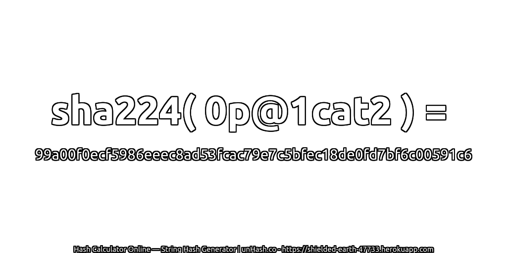 sha224( 0p@1cat2 ) = 99a00f0ecf5986eeec8ad53fcac79e7c5bfec18de0fd7bf6c00591c6 | unHash.co