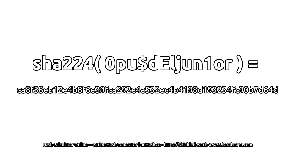 sha224( 0pu$dEljun1or ) = ca8f58eb12e4b8f6e39fca292e4a532ec4b4198d193234fc90b7d64d | unHash.co