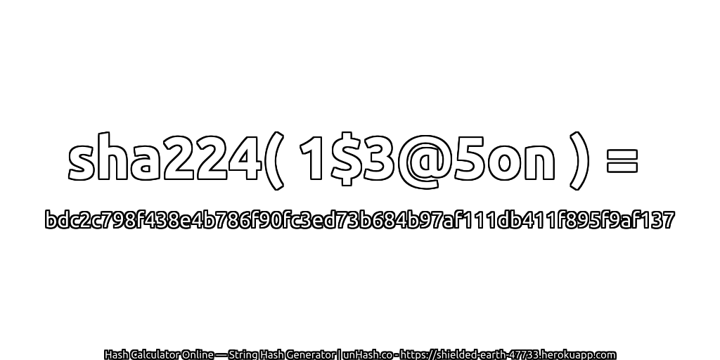 sha224( 1$3@5on ) = bdc2c798f438e4b786f90fc3ed73b684b97af111db411f895f9af137 | unHash.co