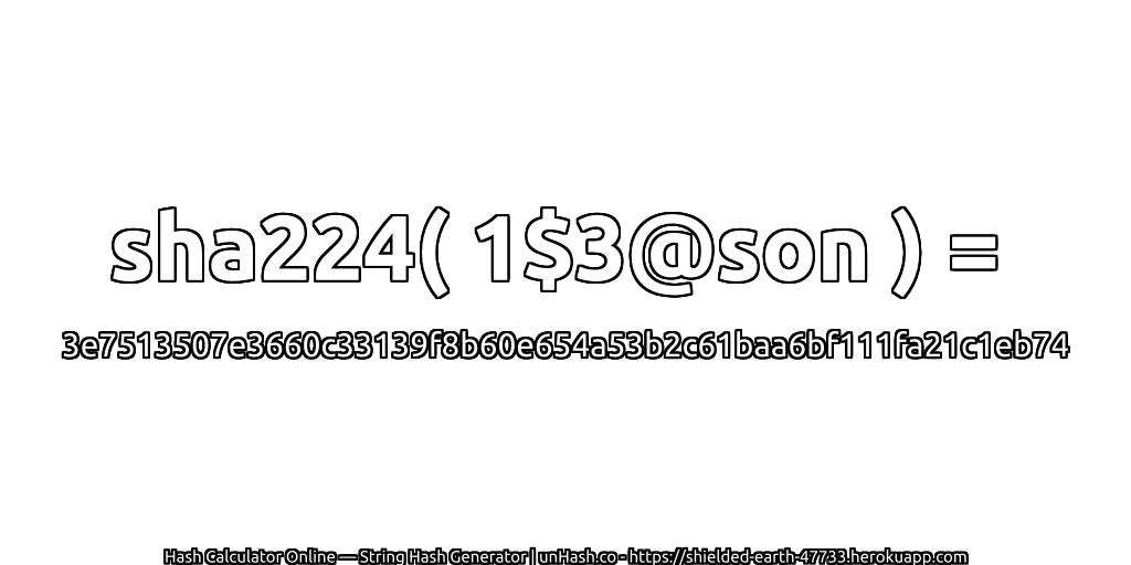 sha224( 1$3@son ) = 3e7513507e3660c33139f8b60e654a53b2c61baa6bf111fa21c1eb74 | unHash.co