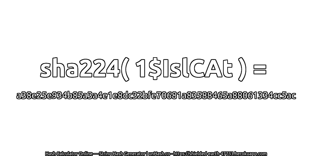 sha224( 1$IslCAt ) = a38e25e934b85a3a4e1e8dc32bfe70681a83588465a88061334cc5ac | unHash.co