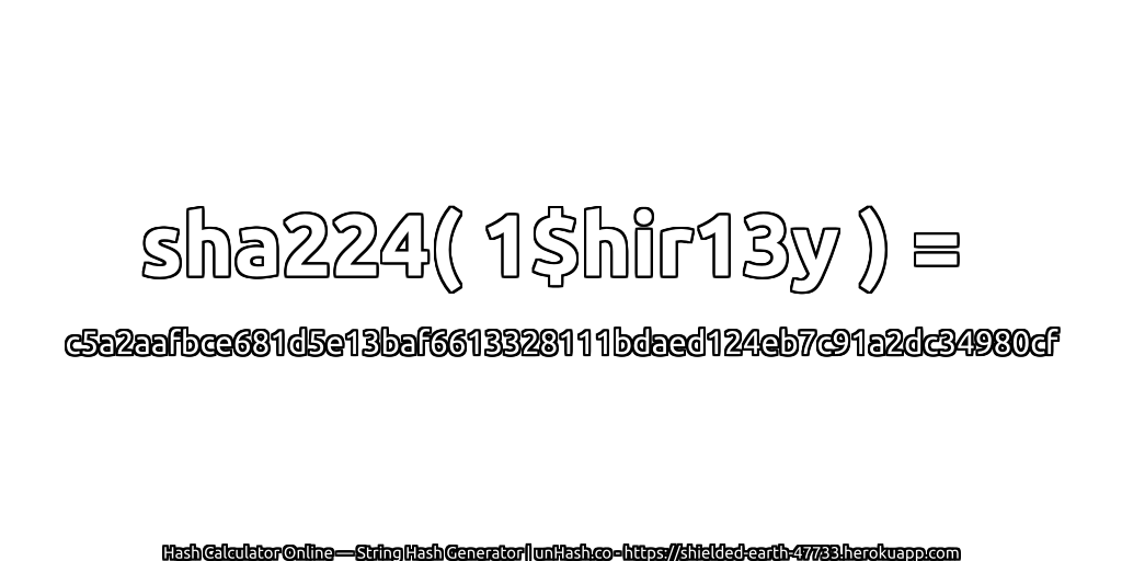 sha224( 1$hir13y ) = c5a2aafbce681d5e13baf6613328111bdaed124eb7c91a2dc34980cf | unHash.co
