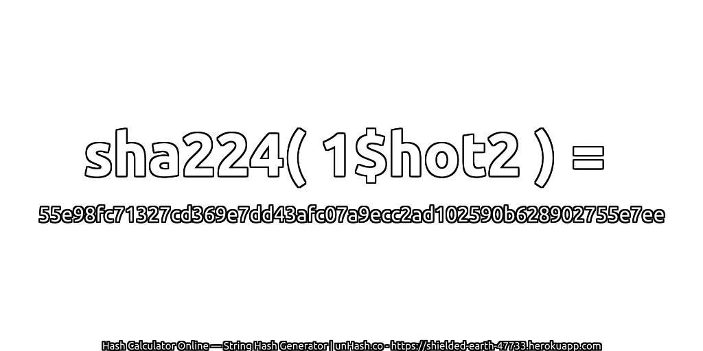 sha224( 1$hot2 ) = 55e98fc71327cd369e7dd43afc07a9ecc2ad102590b628902755e7ee | unHash.co