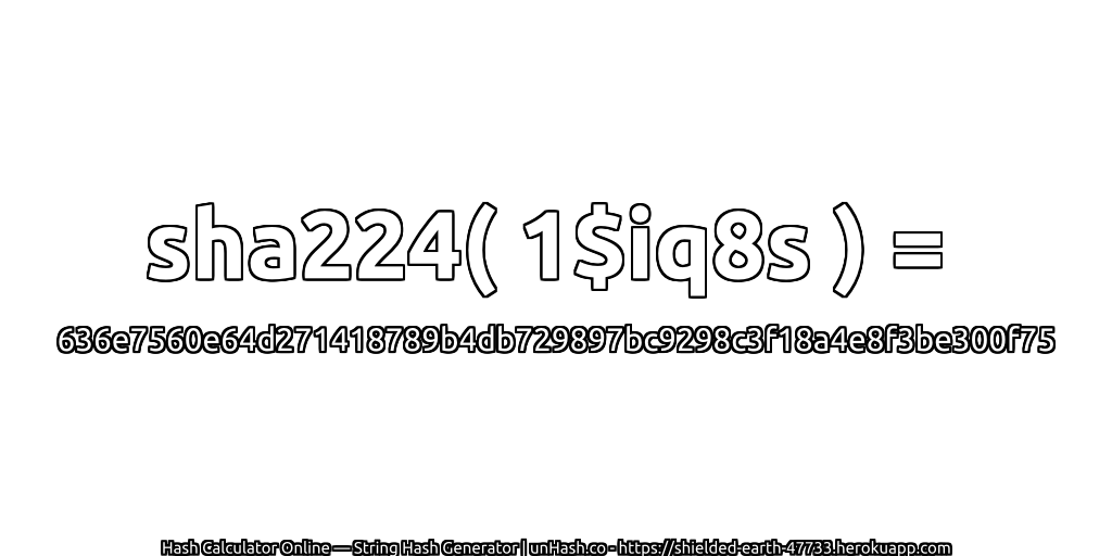 sha224( 1$iq8s ) = 636e7560e64d271418789b4db729897bc9298c3f18a4e8f3be300f75 | unHash.co