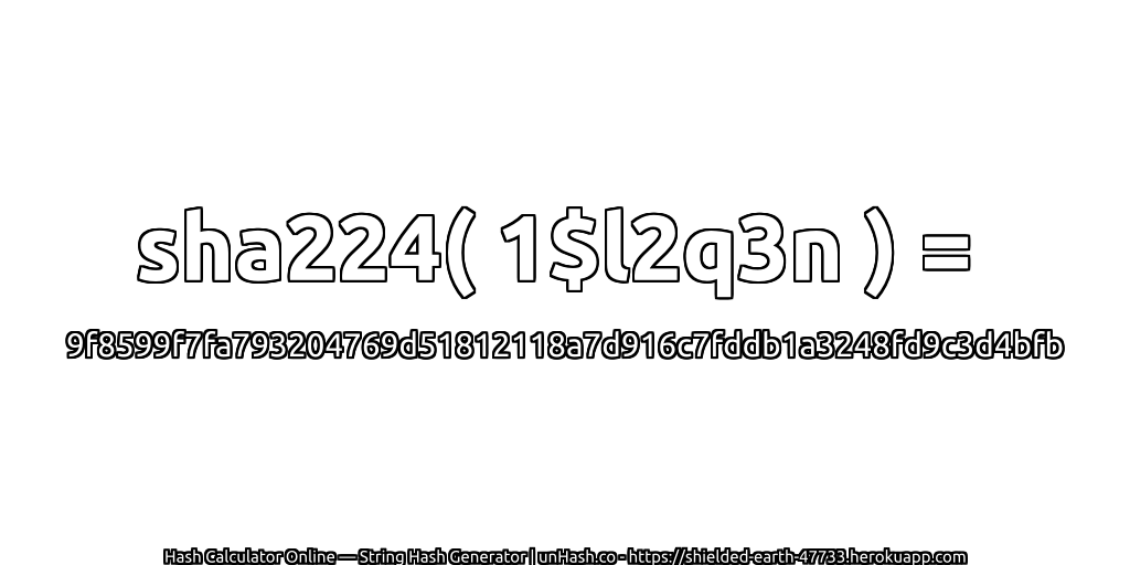 sha224( 1$l2q3n ) = 9f8599f7fa793204769d51812118a7d916c7fddb1a3248fd9c3d4bfb | unHash.co