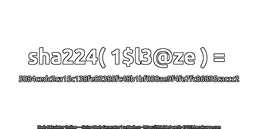 sha224( 1$l3@ze ) = 5084cedc2ca15c138fe02385fc48b1bf050ae9f4fe7fc86895caccc2 | unHash.co