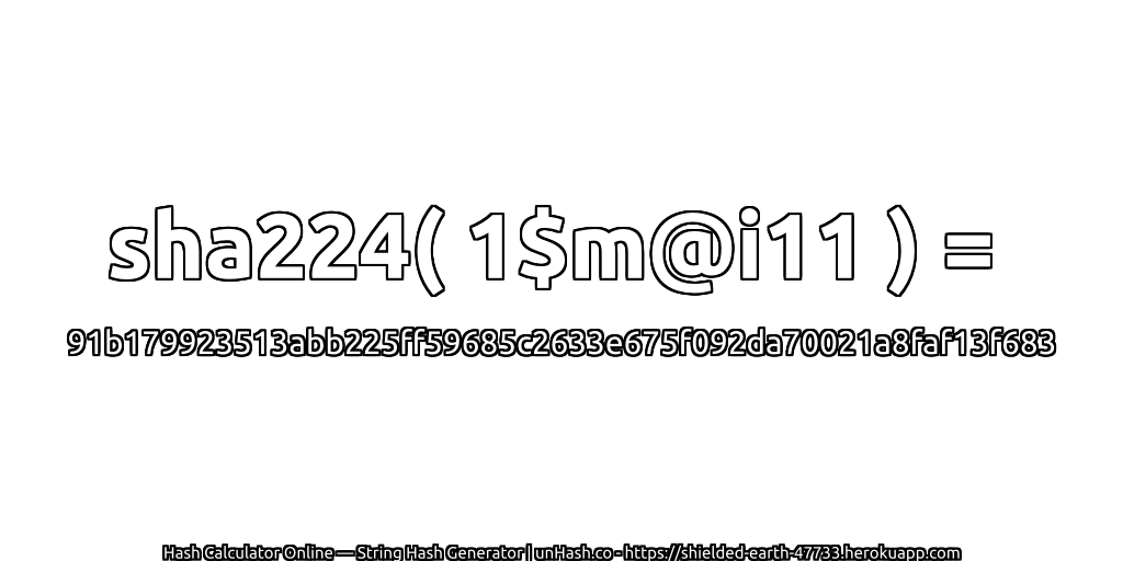 sha224( 1$m@i11 ) = 91b179923513abb225ff59685c2633e675f092da70021a8faf13f683 | unHash.co