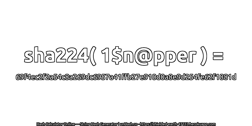 sha224( 1$n@pper ) = 69f4ec2f2a54c8a269dc6957a41ffb27e910d0a8e9d254fe62f1881d | unHash.co