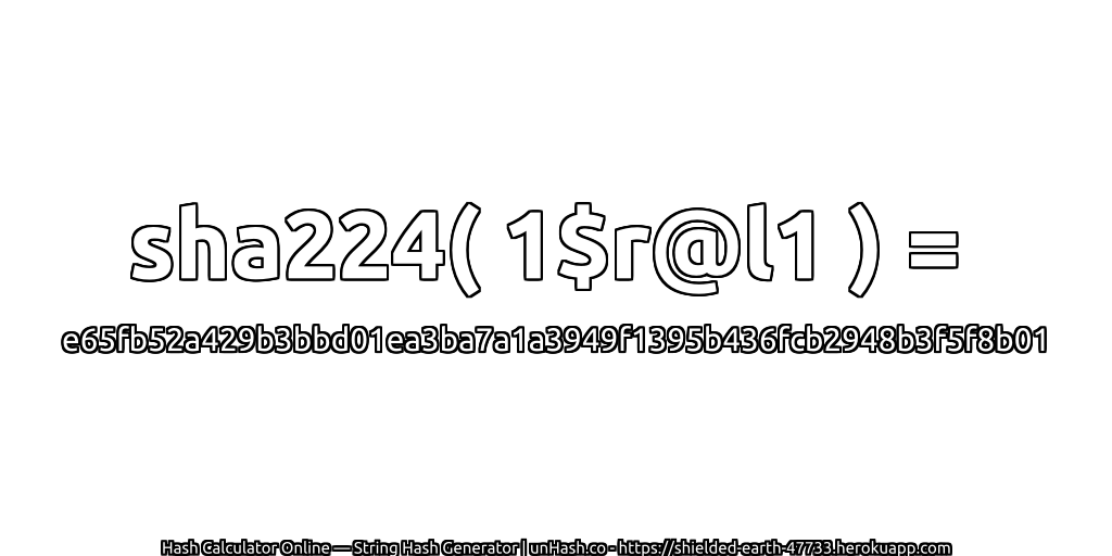 sha224( 1$r@l1 ) = e65fb52a429b3bbd01ea3ba7a1a3949f1395b436fcb2948b3f5f8b01 | unHash.co
