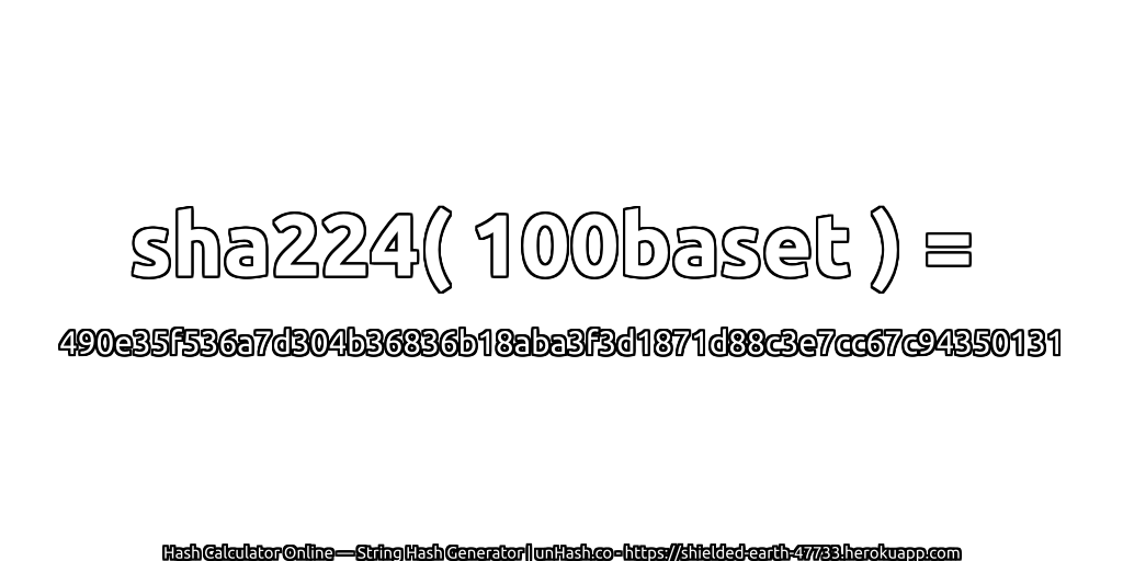 sha224( 100baset ) = 490e35f536a7d304b36836b18aba3f3d1871d88c3e7cc67c94350131 | unHash.co