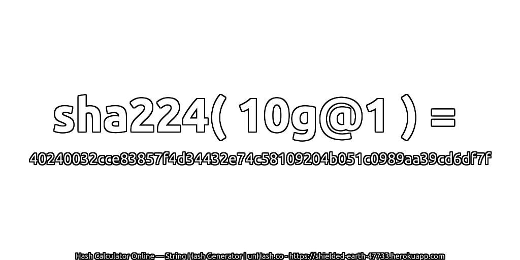sha224( 10g@1 ) = 40240032cce83857f4d34432e74c58109204b051c0989aa39cd6df7f | unHash.co