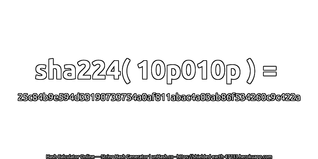 sha224( 10p010p ) = 25c84b9e594d33190733754a0af811abac4a03ab86f534260c9c422a | unHash.co
