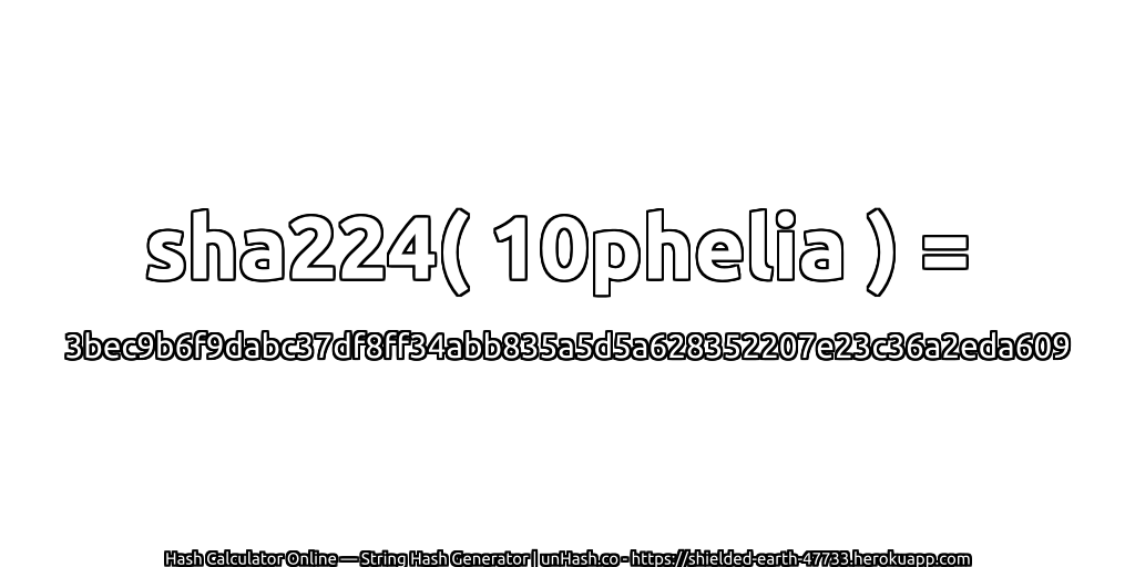 sha224( 10phelia ) = 3bec9b6f9dabc37df8ff34abb835a5d5a628352207e23c36a2eda609 | unHash.co