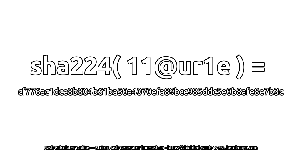 sha224( 11@ur1e ) = cf776ac1dce8b804b61ba50a4070efa89bcc985ddc5e0b8afe8e7b3c | unHash.co