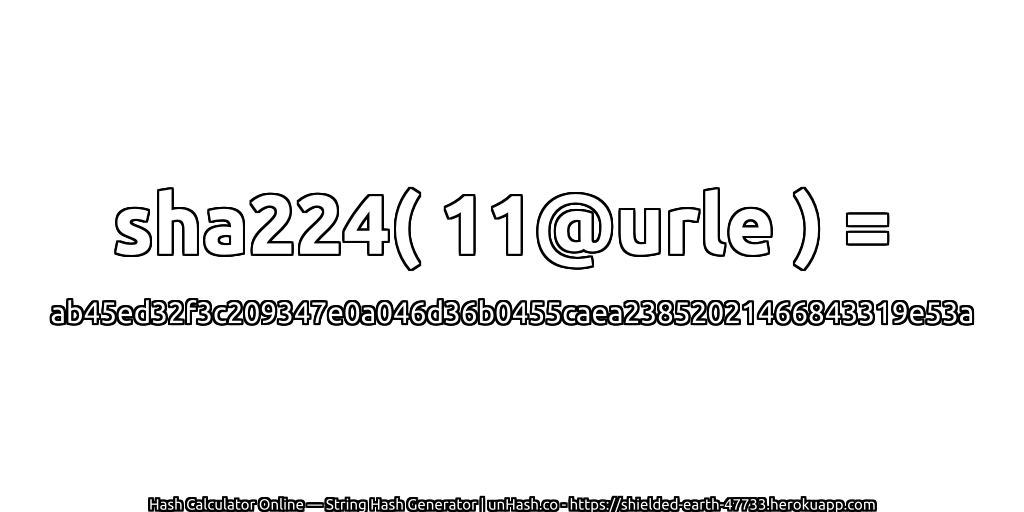 sha224( 11@urle ) = ab45ed32f3c209347e0a046d36b0455caea23852021466843319e53a | unHash.co