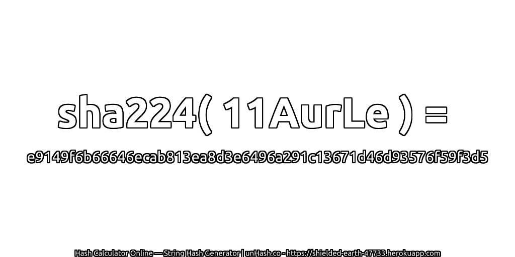 sha224( 11AurLe ) = e9149f6b66646ecab813ea8d3e6496a291c13671d46d93576f59f3d5 | unHash.co