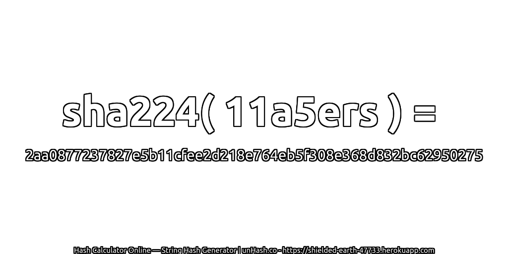 sha224( 11a5ers ) = 2aa0877237827e5b11cfee2d218e764eb5f308e368d832bc62950275 | unHash.co