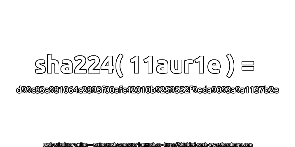 sha224( 11aur1e ) = d99c83a981064c2893f00afc42010b9259552f9eda9093a9a1137b2e | unHash.co