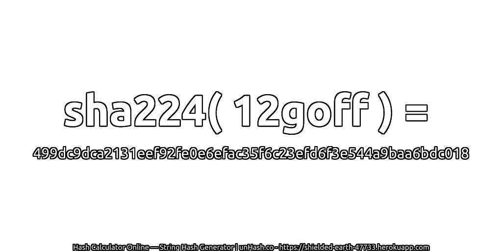 sha224( 12goff ) = 499dc9dca2131eef92fe0e6efac35f6c23efd6f3e544a9baa6bdc018 | unHash.co