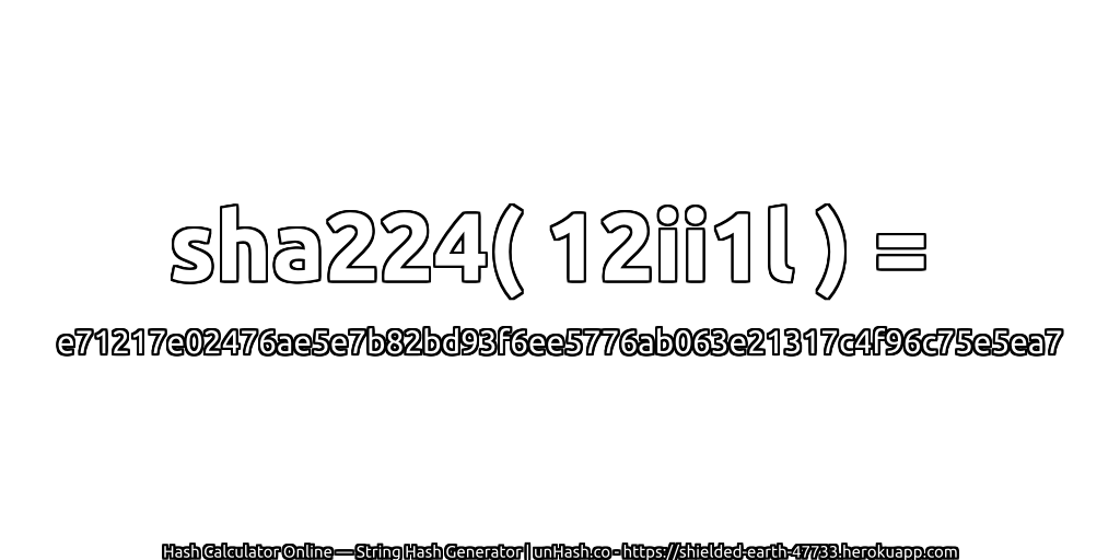 sha224( 12ii1l ) = e71217e02476ae5e7b82bd93f6ee5776ab063e21317c4f96c75e5ea7 | unHash.co