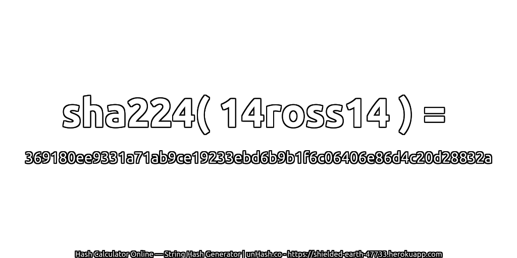 sha224( 14ross14 ) = 369180ee9331a71ab9ce19233ebd6b9b1f6c06406e86d4c20d28832a | unHash.co