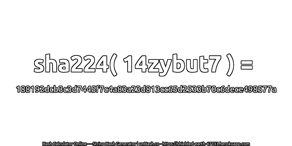 sha224( 14zybut7 ) = 188192dcb3c3d7445f7c4a83a23d813cc65d2533b70c6dece498577a | unHash.co